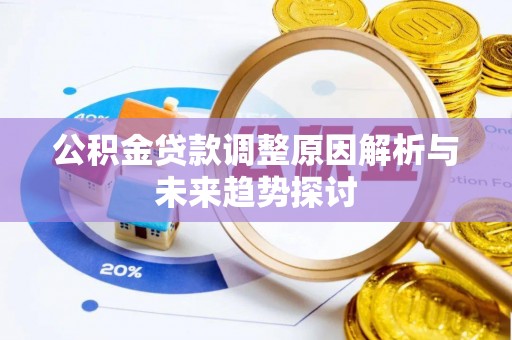 沙溪公积金贷款调整原因解析与未来趋势探讨