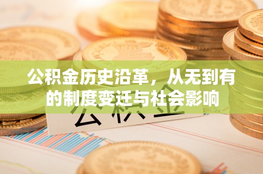 沙溪公积金历史沿革，从无到有的制度变迁与社会影响