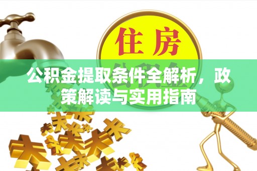 沙溪公积金提取条件全解析，政策解读与实用指南