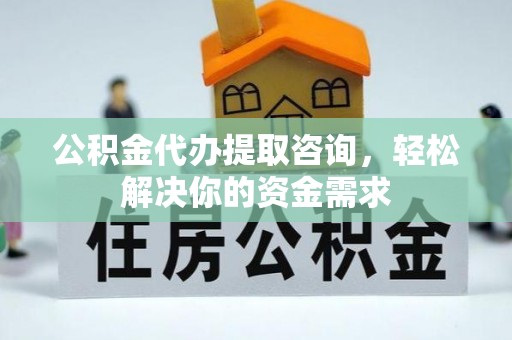 沙溪公积金代办提取咨询，轻松解决你的资金需求