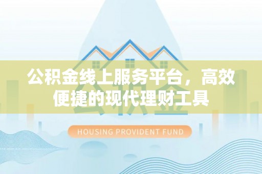 沙溪公积金线上服务平台，高效便捷的现代理财工具