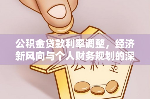 沙溪公积金贷款利率调整，经济新风向与个人财务规划的深远影响