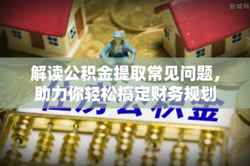 沙溪解读公积金提取常见问题，助力你轻松搞定财务规划