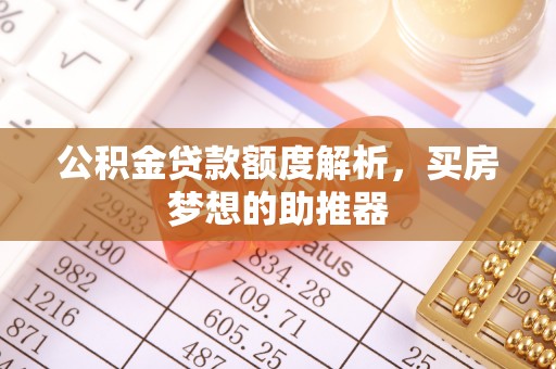 沙溪公积金贷款额度解析，买房梦想的助推器