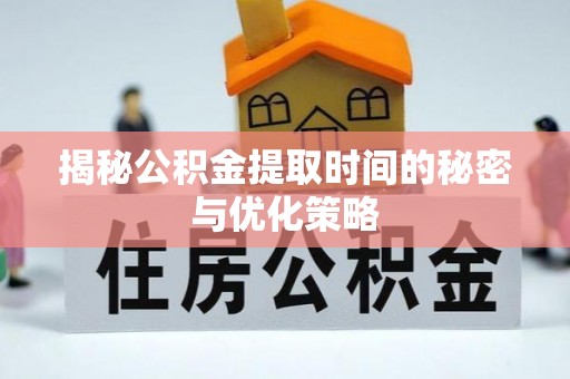 沙溪揭秘公积金提取时间的秘密与优化策略