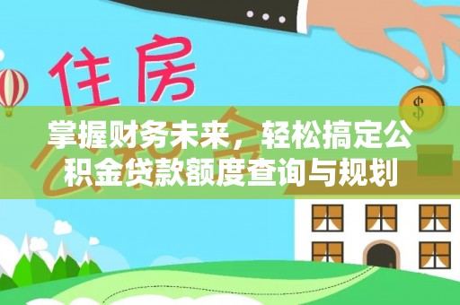 沙溪掌握财务未来，轻松搞定公积金贷款额度查询与规划