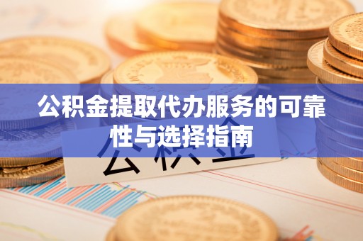 沙溪公积金提取代办服务的可靠性与选择指南