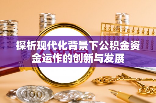 沙溪探析现代化背景下公积金资金运作的创新与发展