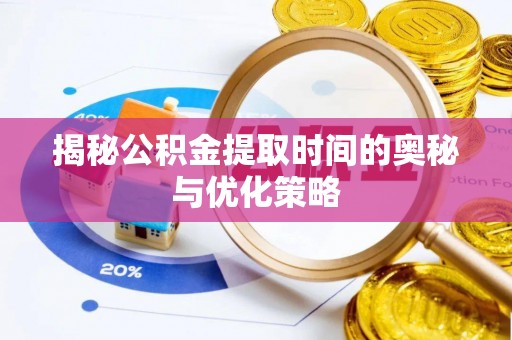 沙溪揭秘公积金提取时间的奥秘与优化策略