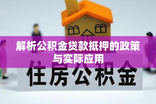 沙溪解析公积金贷款抵押的政策与实际应用