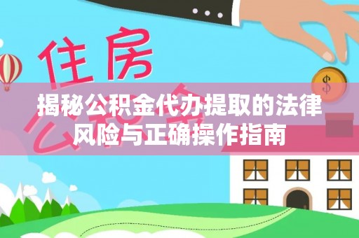 沙溪揭秘公积金代办提取的法律风险与正确操作指南