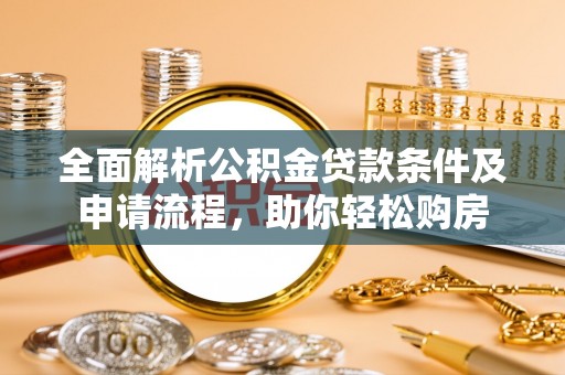 沙溪全面解析公积金贷款条件及申请流程，助你轻松购房