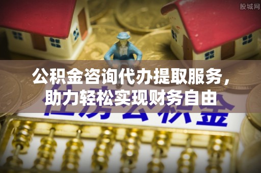 沙溪公积金咨询代办提取服务，助力轻松实现财务自由