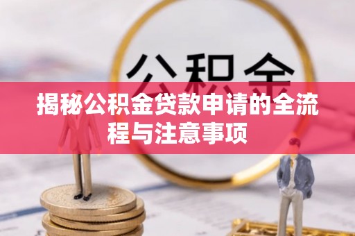 沙溪揭秘公积金贷款申请的全流程与注意事项