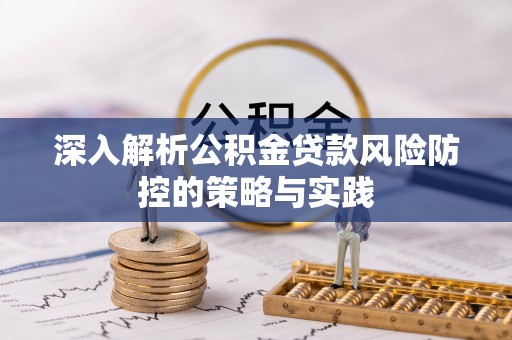 沙溪深入解析公积金贷款风险防控的策略与实践