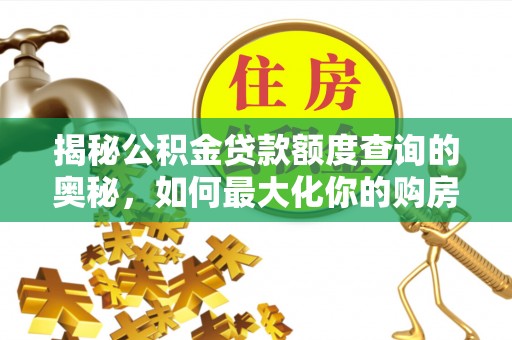 沙溪揭秘公积金贷款额度查询的奥秘，如何最大化你的购房资金