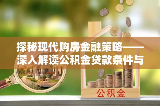 沙溪探秘现代购房金融策略——深入解读公积金贷款条件与优势