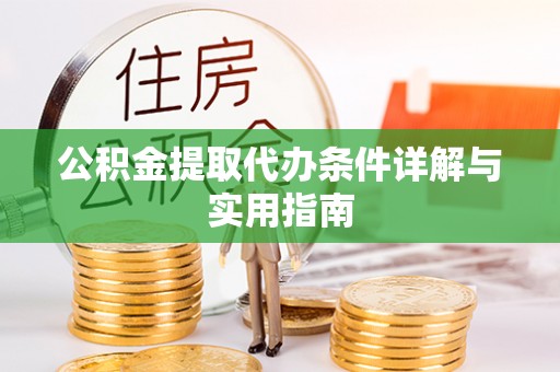 沙溪公积金提取代办条件详解与实用指南