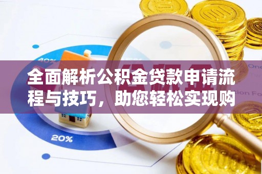沙溪全面解析公积金贷款申请流程与技巧，助您轻松实现购房梦想