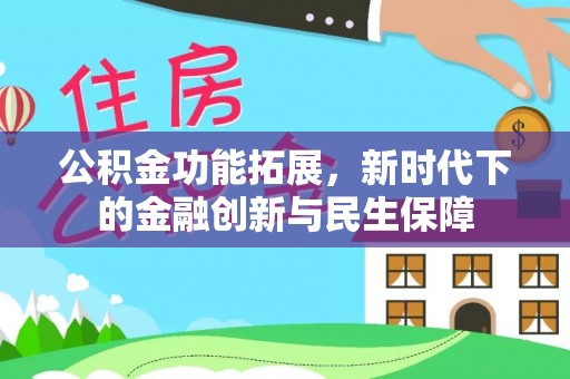 沙溪公积金功能拓展，新时代下的金融创新与民生保障