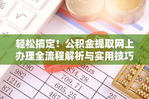 沙溪轻松搞定！公积金提取网上办理全流程解析与实用技巧
