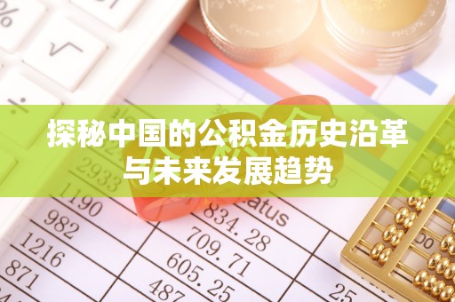 沙溪探秘中国的公积金历史沿革与未来发展趋势