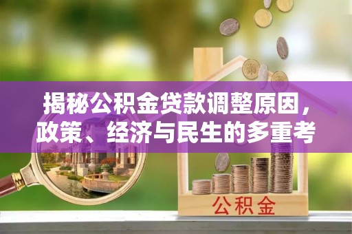 沙溪揭秘公积金贷款调整原因，政策、经济与民生的多重考量
