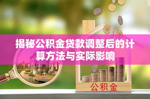 沙溪揭秘公积金贷款调整后的计算方法与实际影响