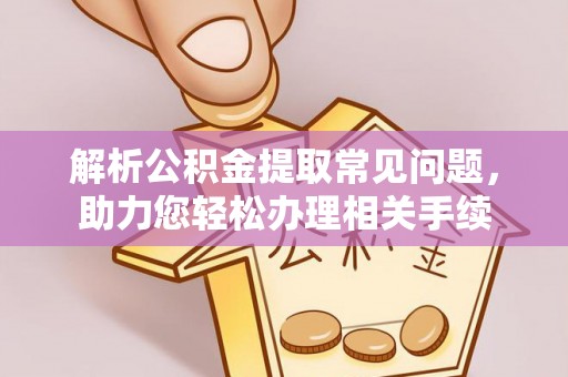 沙溪解析公积金提取常见问题，助力您轻松办理相关手续