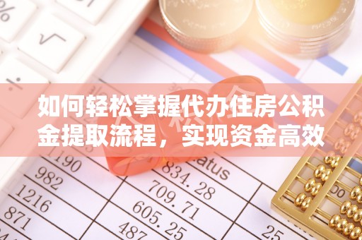 沙溪如何轻松掌握代办住房公积金提取流程，实现资金高效利用
