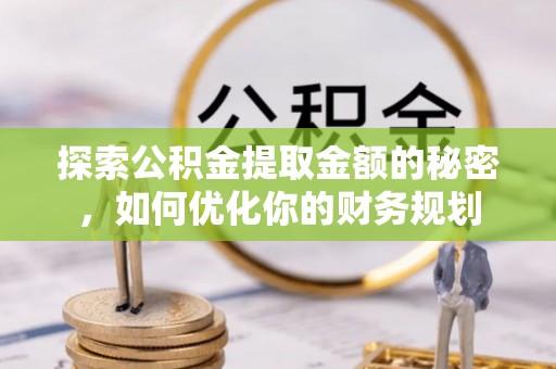 沙溪探索公积金提取金额的秘密，如何优化你的财务规划