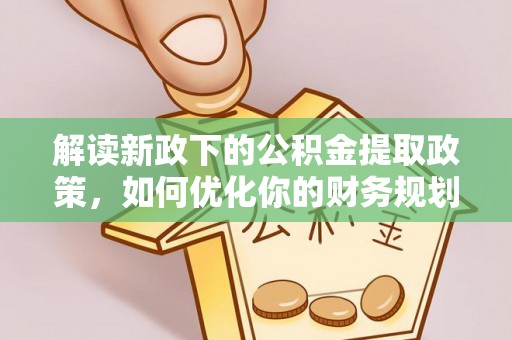 沙溪解读新政下的公积金提取政策，如何优化你的财务规划