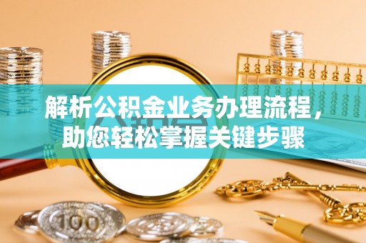 沙溪解析公积金业务办理流程，助您轻松掌握关键步骤