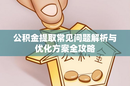 沙溪公积金提取常见问题解析与优化方案全攻略