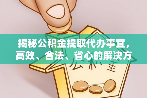 沙溪揭秘公积金提取代办事宜，高效、合法、省心的解决方案