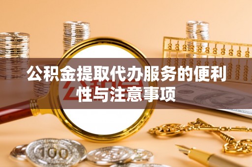 沙溪公积金提取代办服务的便利性与注意事项