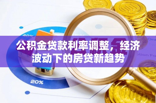 沙溪公积金贷款利率调整，经济波动下的房贷新趋势