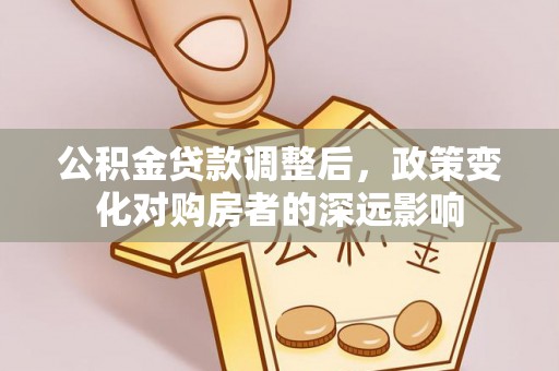 沙溪公积金贷款调整后，政策变化对购房者的深远影响