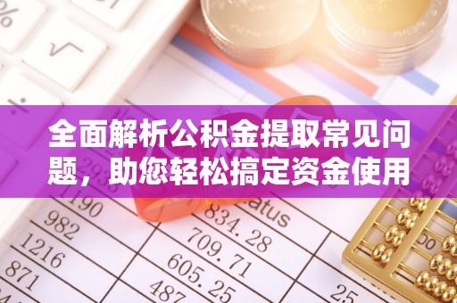 沙溪全面解析公积金提取常见问题，助您轻松搞定资金使用