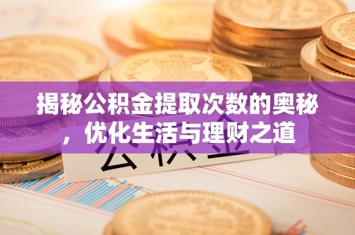 沙溪揭秘公积金提取次数的奥秘，优化生活与理财之道