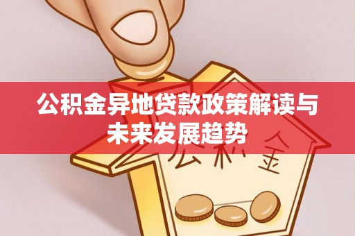 沙溪公积金异地贷款政策解读与未来发展趋势