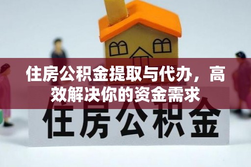 沙溪住房公积金提取与代办，高效解决你的资金需求