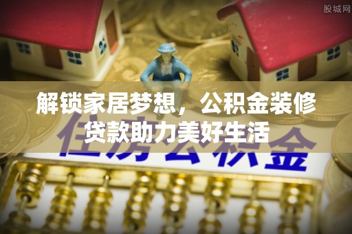 沙溪解锁家居梦想，公积金装修贷款助力美好生活