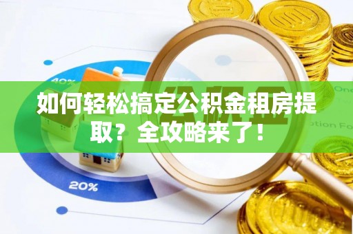 沙溪如何轻松搞定公积金租房提取？全攻略来了！