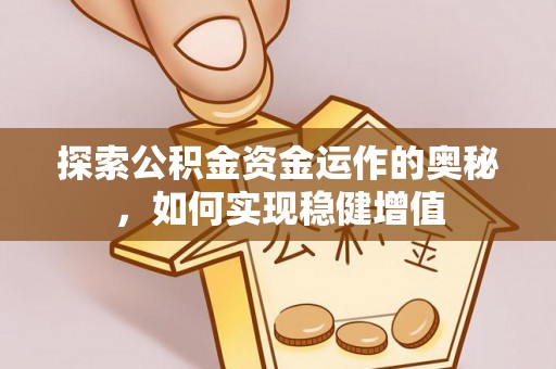 沙溪探索公积金资金运作的奥秘，如何实现稳健增值
