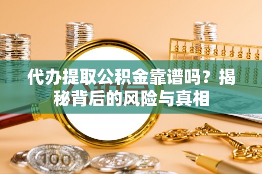 沙溪代办提取公积金靠谱吗？揭秘背后的风险与真相