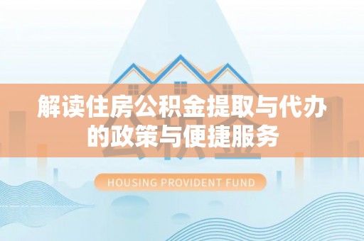 沙溪解读住房公积金提取与代办的政策与便捷服务