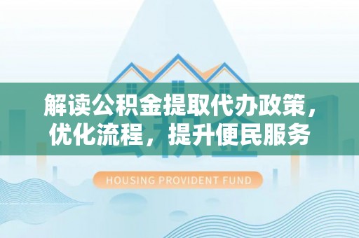 沙溪解读公积金提取代办政策，优化流程，提升便民服务