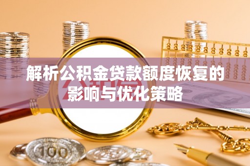 沙溪解析公积金贷款额度恢复的影响与优化策略