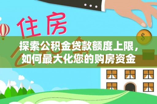 沙溪探索公积金贷款额度上限，如何最大化您的购房资金